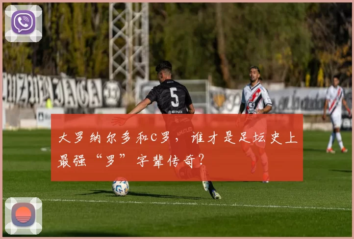 大罗纳尔多和c罗，谁才是足坛史上最强“罗”字辈传奇？