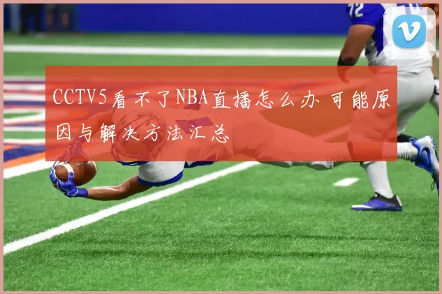 CCTV5看不了NBA直播怎么办 可能原因与解决方法汇总